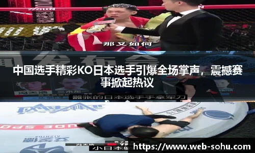 中国选手精彩KO日本选手引爆全场掌声，震撼赛事掀起热议