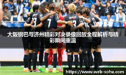 大阪钢巴与济州精彩对决录像回放全程解析与精彩瞬间重温