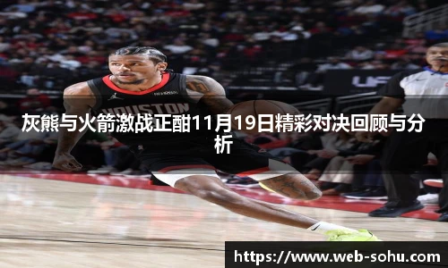 灰熊与火箭激战正酣11月19日精彩对决回顾与分析