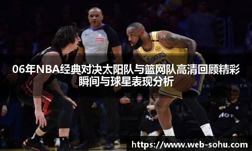 06年NBA经典对决太阳队与篮网队高清回顾精彩瞬间与球星表现分析