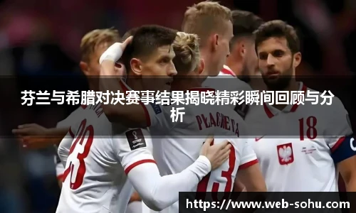 芬兰与希腊对决赛事结果揭晓精彩瞬间回顾与分析