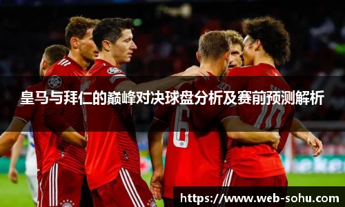 皇马与拜仁的巅峰对决球盘分析及赛前预测解析